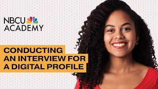 How to conduct an interview for a digital profile - NBCU Academy 101