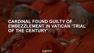 Cardinal found guilty of embezzlement in Vatican ‘trial of the century’