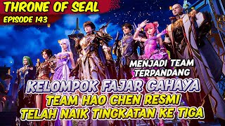 TEAM HAO CHEN TELAH DI AKUI SEBAGAI TEAM TERKUAT DAN TERMUDA | THRONE OF SEAL | EPS 143