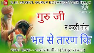 गुरु जी करदी मोज भव से तारण कि || भजन गायक - आशाराम मीणा देवपुरा खज्जा || S.M. BOSARIYA 9057009518