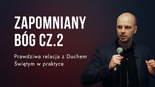 ZAPOMNIANY BÓG CZ. 2 - Prawdziwa relacja z Duchem Świętym w praktyce | Moc Ducha Świętego