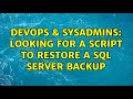 DevOps & SysAdmins: Looking for a script to restore a SQL server backup (3 Solutions!!)