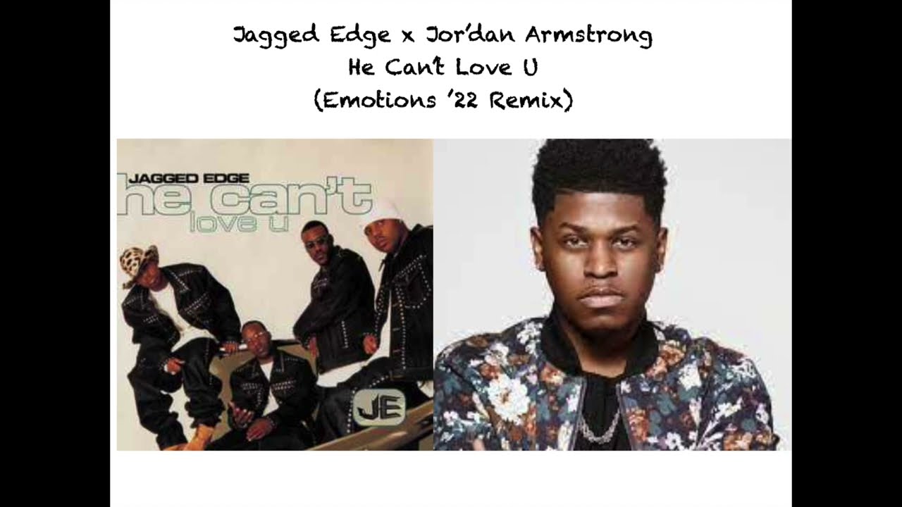 Jagged Edge X Jor'Dan Armstrong - He Can't Love U (EMOTIONS '22 Remix ...