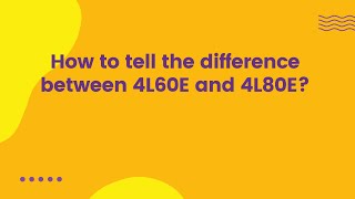 How to tell the difference between 4L60E and 4L80E?
