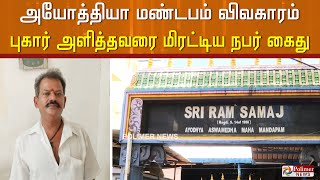 அயோத்தியா மண்டபம் விவகாரம்.. புகார் அளித்தவரை மிரட்டிய நபர் கைது.!