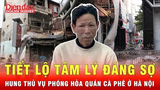 Vụ phóng hỏa quán cà phê: Bác sĩ tiết lộ tâm lý đáng sợ của hung thủ Cao Văn Hùng | Tin tức 24h