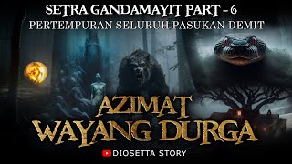 Pertempuran Seluruh Para Dedemit - AZIMAT WAYANG DURGA - Setra Gandamayit Part 6 - By Dioseta Story