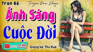 [Full Trọn Bộ]  ÁNH SÁNG CUỘC ĐỜI _ Nghe kể chuyện đêm khuya ngủ ngon 2025