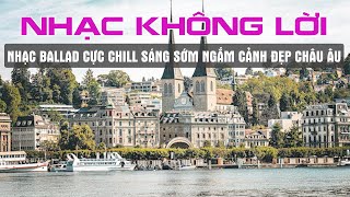 Nhạc Không Lời Slow Ballad 8X 9X Buổi Sáng Cafe Ngắm Cảnh Đẹp Thụy Sỹ 4K - Không Lời Nước Ngoài