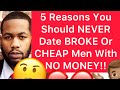 You Should NEVER Date A BROKE Or CHEAP MAN With NO MONEY!! (5 Reasons)