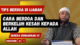 Tips Cara Berdoa dan Berkeluh Kesah Kepada Allah - Ustadz Khalid Basalamah