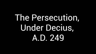 The Persecution, Under Decius, A.D. 249