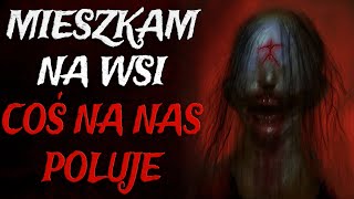 Mieszkam na wsi. Coś na nas Poluje. - CreepyPasta [Lektor PL]