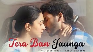 Tera Ban Jaunga_(Complete song)__By- Akhil Sachdeva and Tulsi Kumar