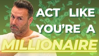 You Need To Feel Like A Millionaire To Become A Millionaire