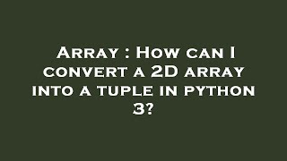 Array : How can I convert a 2D array into a tuple in python 3?