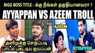 BIGG BOSS TITLE க்குநீங்கள் தகுதியானவரா I AYYAPPAN VS AZEEM TROLL #BiggbossAzeem #AyyappanRamasamy