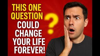 This One Question Could Change Your Life Forever