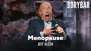 Menopause Is Worse Than PMS. Jeff Allen