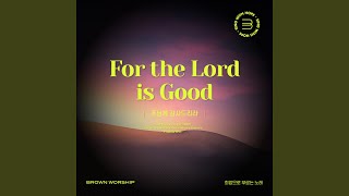 For the Lord is Good