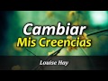 Cómo Cambiar tus Creencias para Mejorar tu Autoestima - Por Louise Hay