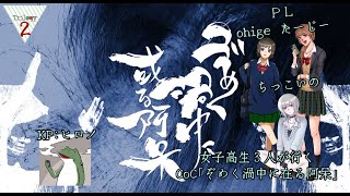 女子高生３人が行くCoC「ぞめく渦中に在る阿呆」　ＫＰ：ヒロノ　ＰＬ：Ohige  たーじー  ちっこいの