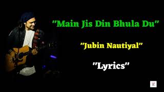 "Main Jis Din Bhula Du" | "Jubin Nautiyal" | Main Jis Din Bhula Du Song Lyrics