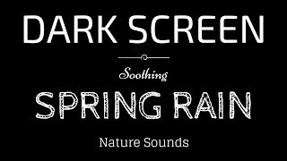 SPRING RAIN Sounds for Sleeping BLACK SCREEN | Sleep and Relaxation | Dark Screen Nature Sounds