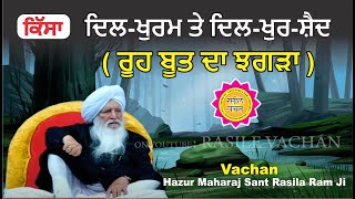 ਕਿੱਸਾ ਦਿਲ ਖੁਰਮ ਤੇ ਦਿਲ ਖੁਰ ਸ਼ੈਦ  ਰੂਹ ਬੂਤ ਦਾ ਝਗੜਾ | VACHAN |  HAZUR MAHARAJ SANT RASILA RAM JI