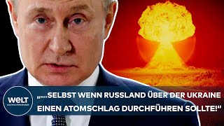 PUTINS KRIEG: "...selbst wenn Russland über der Ukraine einen Atomschlag durchführen sollte!"