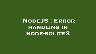 NodeJS : Error handling in node-sqlite3