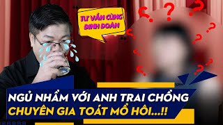 Chửa Vì Ngủ Nhầm Với Anh Trai Chồng - Cô Gái Khiến Chuyên Gia Toát Mồ Hôi | Tư Vấn Cùng Đinh Đoàn