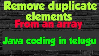 Remove duplicate elements from an array || java lab in telugu