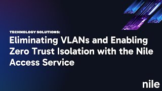 Eliminating VLANs and Enabling Zero Trust Isolation with the Nile Access Service