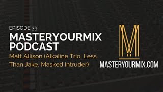 Master Your Mix Podcast: EP 39: Matt Allison (Alkaline Trio, Less Than Jake)