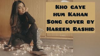 Kho Gaye Hum Kahan   | Cover | Hareem Rashid | Jasleen Royal | Baar Baar Dekho