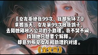 《女友拒绝我99次，我却乐坏了》求婚当天，女友第99次放我鸽子，去陪她刚收入公司的小助理。我不哭不闹，找到她只想要个解释。却意外听见女友和助理的对话。