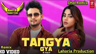 Tangya Gya Ft  R Nait Punjabi Song Dhol Remix Ft Bhati Production By Lahoria Production in the mix