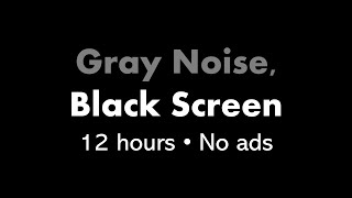Gray Noise, Black Screen 🔘⬛ • 12 hours • No ads