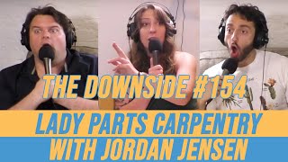 Lady Parts Carpentry with Jordan Jensen | The Downside with Gianmarco Soresi #154 | Comedy Podcast