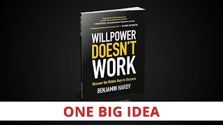 Willpower Doesn't Work by Benjamin Hardy [One Big Idea]