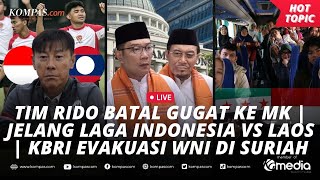 🔴[LIVE] - Tim RIDO Batal Gugat ke MK | Jelang Laga Indonesia vs Laos | KBRI Evakuasi WNI di Suriah