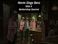 Norm Sings Bass With A Barbershop  Quartet #Shorts