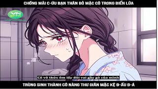 Review Truyện: Chồng mải cứu bạn thân bỏ mặc cô trong biển lửa, trùng sinh thành cô nàng thư giãn