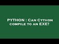 PYTHON : Can Cython compile to an EXE?