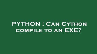 PYTHON : Can Cython compile to an EXE?