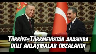 Cumhurbaşkanı Erdoğan Türkmenistan'da: Türkiye ile Türkmenistan arasında ikili anlaşmalar imzalandı