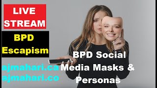 Borderline Personality Escapism - Social Media Masks & Surviving a BPD Breakup