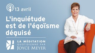 13 avr. | L'inquiétude est de l'égoïsme déguisé – Méditation Quotidienne par Joyce Meyer