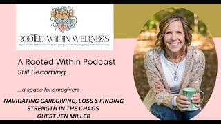 Navigating Caregiving, Loss & Finding Strength in the Chaos | Jen Miller